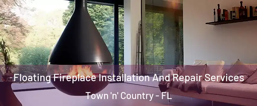  Floating Fireplace Installation And Repair Services Town 'n' Country - FL