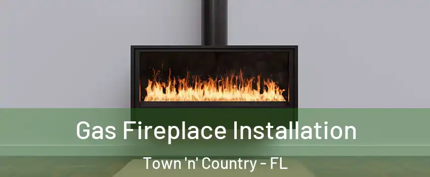  Gas Fireplace Installation Town 'n' Country - FL