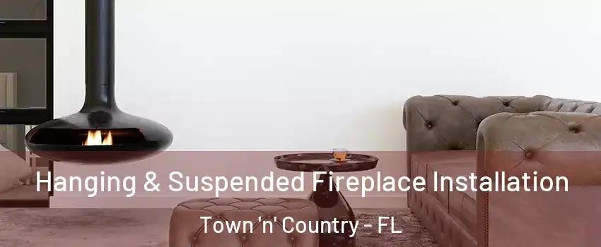  Hanging & Suspended Fireplace Installation Town 'n' Country - FL
