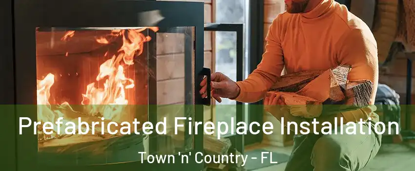  Prefabricated Fireplace Installation Town 'n' Country - FL