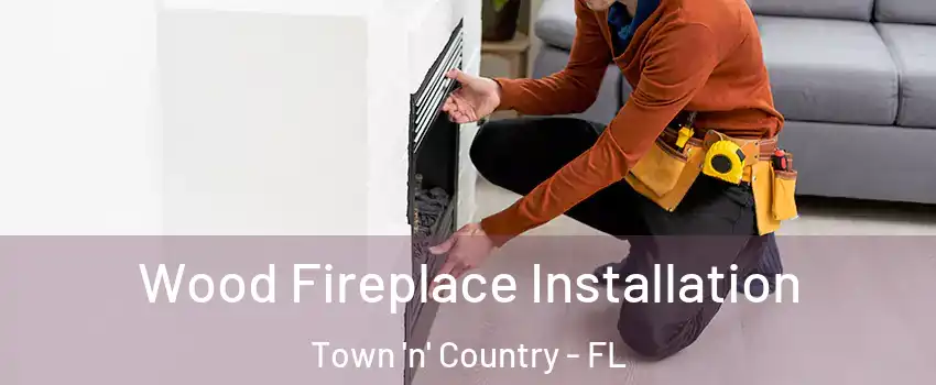  Wood Fireplace Installation Town 'n' Country - FL